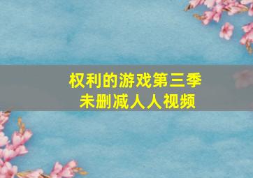 权利的游戏第三季 未删减人人视频